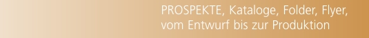 PROSPEKTE, Kataloge, Folder, Flyer, vom Entwurf bis zur Produkt