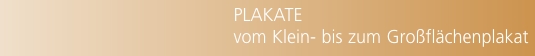 PLAKATE vom Klein- bis zum Gro&szlig;fl&auml;chenplakat